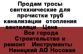 Продам тросы сантехнические для прочистки труб канализации, отопления, вентиляци › Цена ­ 1 500 - Все города Строительство и ремонт » Инструменты   . Ненецкий АО,Носовая д.